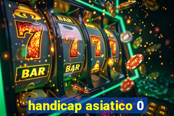 handicap asiatico 0